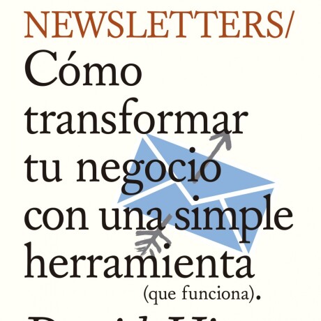 NEWSLETTERS. COMO TRANSFORMAR TU NEGOCIO CON UNA SIMPLE HERRAMIENTA NEWSLETTERS. COMO TRANSFORMAR TU NEGOCIO CON UNA SIMPLE HERRAMIENTA