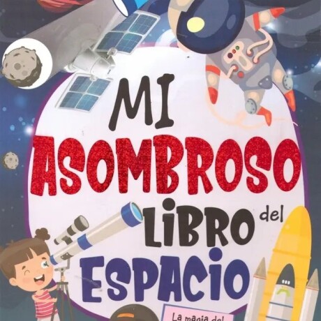 MI ASOMBROSO LIBRO DEL ESPACIO MI ASOMBROSO LIBRO DEL ESPACIO