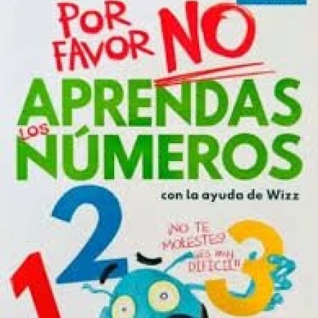 POR FAVOR NO APRENDAS:LOS NUMEROS POR FAVOR NO APRENDAS:LOS NUMEROS
