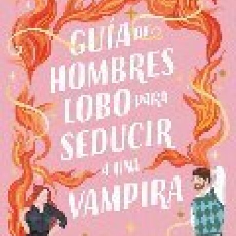 GUIA DE HOMBRES LOBOS PARA SEDUCIR A UNA VAMPIRA GUIA DE HOMBRES LOBOS PARA SEDUCIR A UNA VAMPIRA
