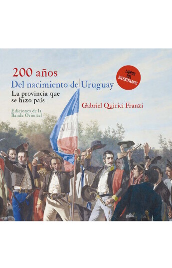 200 años del nacimiento de Uruguay. la provincia que se hizo país 200 años del nacimiento de Uruguay. la provincia que se hizo país