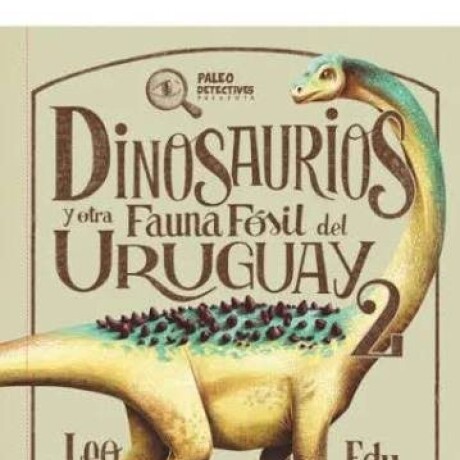 DINOSAURIOS Y OTRA FAUNA FOSIL DEL URUGUAY 2 DINOSAURIOS Y OTRA FAUNA FOSIL DEL URUGUAY 2