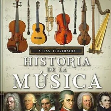 HISTORIA DE LA MUSICA. ATLAS ILUSTRADO HISTORIA DE LA MUSICA. ATLAS ILUSTRADO