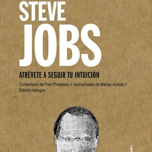 Steve Jobs: Atrévete A Seguir Tu Intuición Steve Jobs: Atrévete A Seguir Tu Intuición