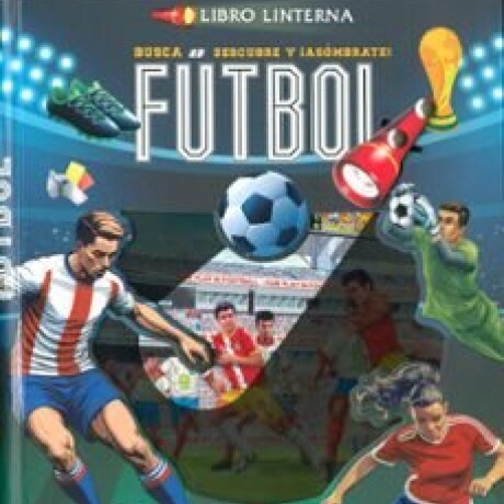 LIBRO LINTERNA- FUTBOL. BUSCA, DESCUBRE Y ASOMBRATE LIBRO LINTERNA- FUTBOL. BUSCA, DESCUBRE Y ASOMBRATE