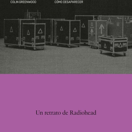 COMO DESAPARECER - UN RETRATO DE RADIOHEAD COMO DESAPARECER - UN RETRATO DE RADIOHEAD