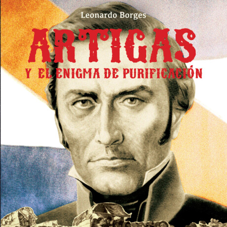ARTIGAS Y EL ENIGMA DE PURIFICACION ARTIGAS Y EL ENIGMA DE PURIFICACION