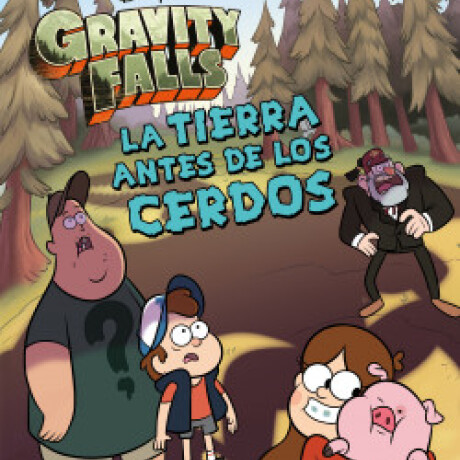 GRAVITY FALLS. LA TIERRA ANTES DE LOS CERDOS GRAVITY FALLS. LA TIERRA ANTES DE LOS CERDOS