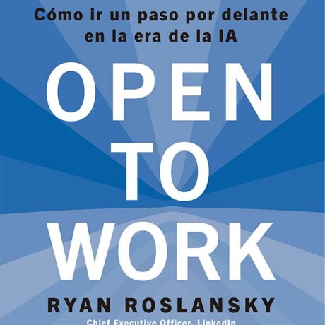 OPEN TO WORK (EN ESPAÑOL) COMO IR UN PASO ADELANTE EN LA ERA DE LA IA OPEN TO WORK (EN ESPAÑOL) COMO IR UN PASO ADELANTE EN LA ERA DE LA IA