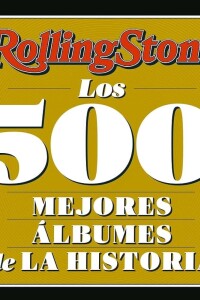 Rolling Stone. Los 500 Mejores álbumes De La Historia Rolling Stone. Los 500 Mejores álbumes De La Historia