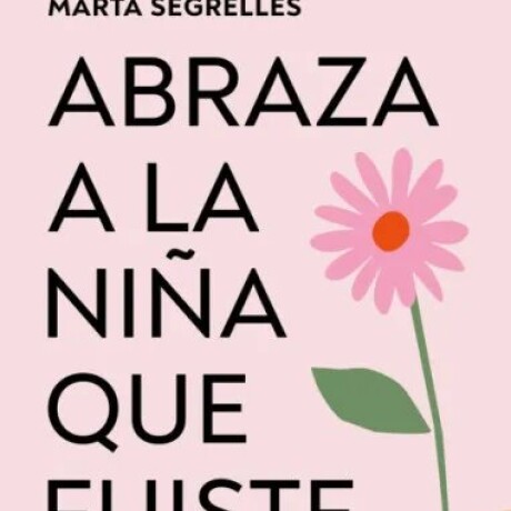 ABRAZA A LA NIÑA QUE FUISTE ABRAZA A LA NIÑA QUE FUISTE