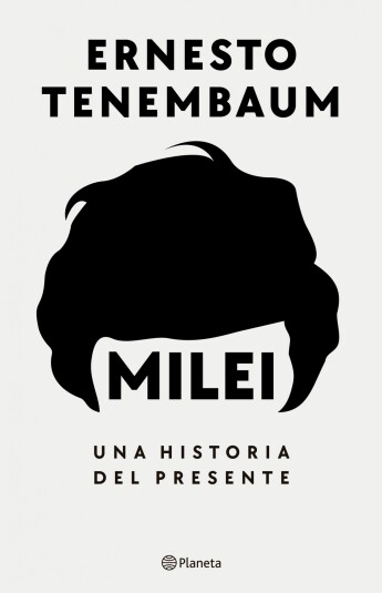Milei. Una historia del presente Milei. Una historia del presente
