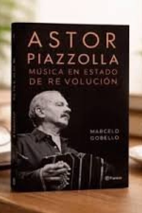 ASTOR PIAZZOLLA. MUSICA EN ESTADO DE REVOLUCION ASTOR PIAZZOLLA. MUSICA EN ESTADO DE REVOLUCION