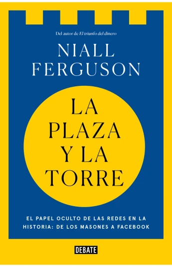 La plaza y la torre - El papel oculto de las redes en la historia: de los masones a Facebook La plaza y la torre - El papel oculto de las redes en la historia: de los masones a Facebook
