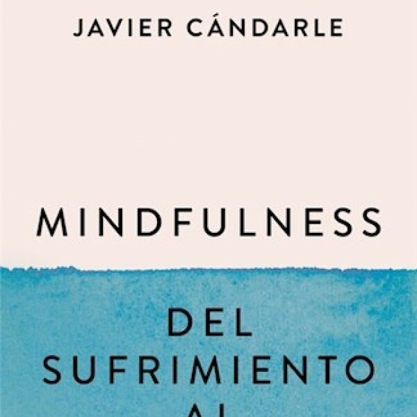 Mindfulness : Del Sufrimiento Al Bien - Estar Mindfulness : Del Sufrimiento Al Bien - Estar