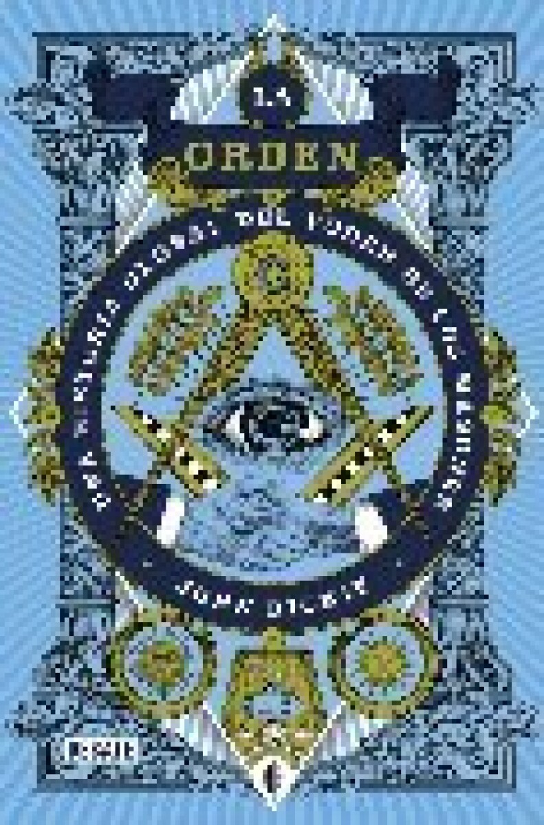 LA ORDEN. UNA HISTORIA GLOBAL DEL PODER DE LOS MASONES 