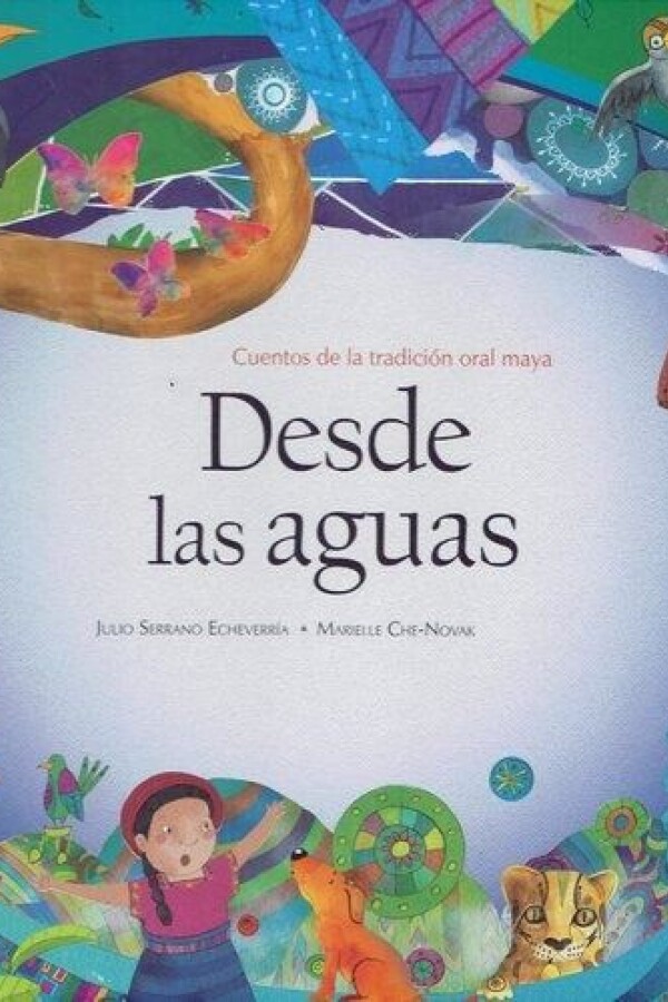 Desde Las Aguas. Cuentos De La Tradición Oral Maya Desde Las Aguas. Cuentos De La Tradición Oral Maya