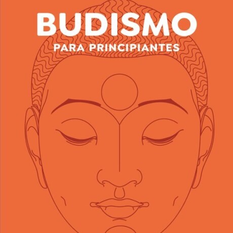 BUDISMO PARA PRINCIPIANTES BUDISMO PARA PRINCIPIANTES