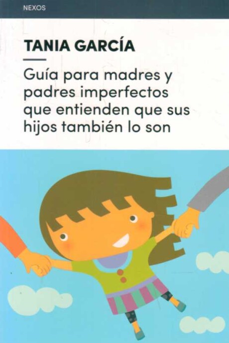 GUIA PARA MADRES Y PADRES IMPERFECTOS QUE ENTIENDEN QUE SUS HIJOS TAMBIEN SON GUIA PARA MADRES Y PADRES IMPERFECTOS QUE ENTIENDEN QUE SUS HIJOS TAMBIEN SON