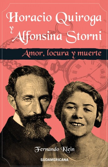 Horacio Quiroga y Alfonsina Storni. Amor, locura y muerte Horacio Quiroga y Alfonsina Storni. Amor, locura y muerte