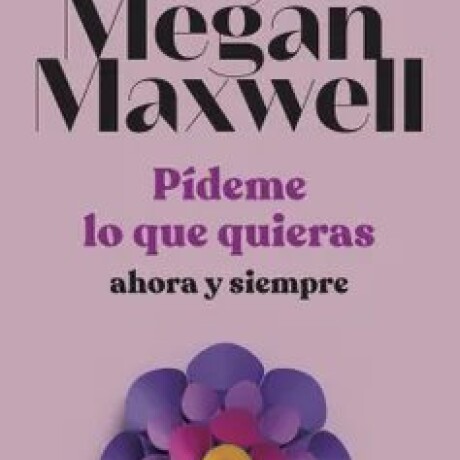 PIDEME LO QUE QUIERAS, AHORA Y SIEMPRE PIDEME LO QUE QUIERAS, AHORA Y SIEMPRE