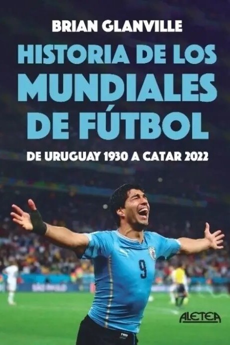 HISTORIA DE LOS MUNDIALES DE FUTBOL - DE URUGUAY 1930 A CATAR 2022 HISTORIA DE LOS MUNDIALES DE FUTBOL - DE URUGUAY 1930 A CATAR 2022