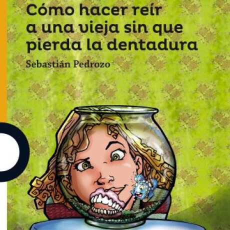 CÓMO HACER REÍR A UNA VIEJA SIN QUE PIERDA LA DENTADURA CÓMO HACER REÍR A UNA VIEJA SIN QUE PIERDA LA DENTADURA