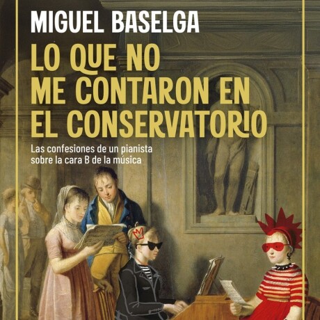 QUE NO ME CONTARON EN EL CONSERVATORIO, LO QUE NO ME CONTARON EN EL CONSERVATORIO, LO