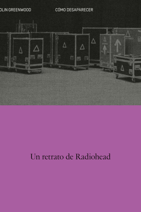 COMO DESAPARECER - UN RETRATO DE RADIOHEAD COMO DESAPARECER - UN RETRATO DE RADIOHEAD