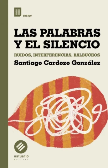 Las palabras y el silencio. Ruidos, interferencias, balbuceos Las palabras y el silencio. Ruidos, interferencias, balbuceos