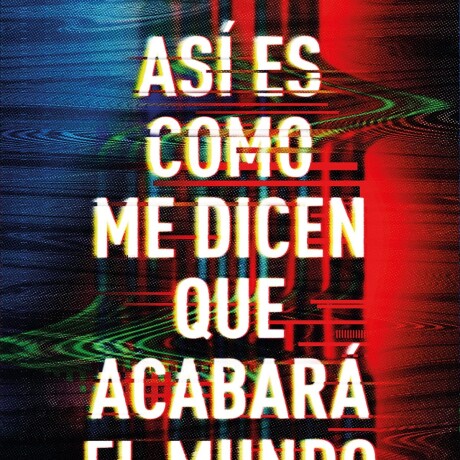 ASÍ ES COMO ME DICEN QUE ACABARÁ EL MUNDO ASÍ ES COMO ME DICEN QUE ACABARÁ EL MUNDO