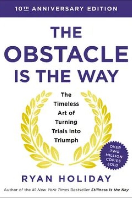 THE OBSTACLE IS THE WAY THE OBSTACLE IS THE WAY