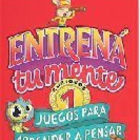 ENTRENA A TU MENTE 1, CURIOSOS, JUEGOS PARA APRENDER A PENSAR ENTRENA A TU MENTE 1, CURIOSOS, JUEGOS PARA APRENDER A PENSAR