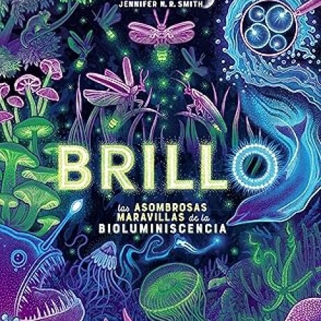 BRILLO LAS ASOMBROSAS MARAVILLAS DE LA BIOLUMINISCENCIA BRILLO LAS ASOMBROSAS MARAVILLAS DE LA BIOLUMINISCENCIA