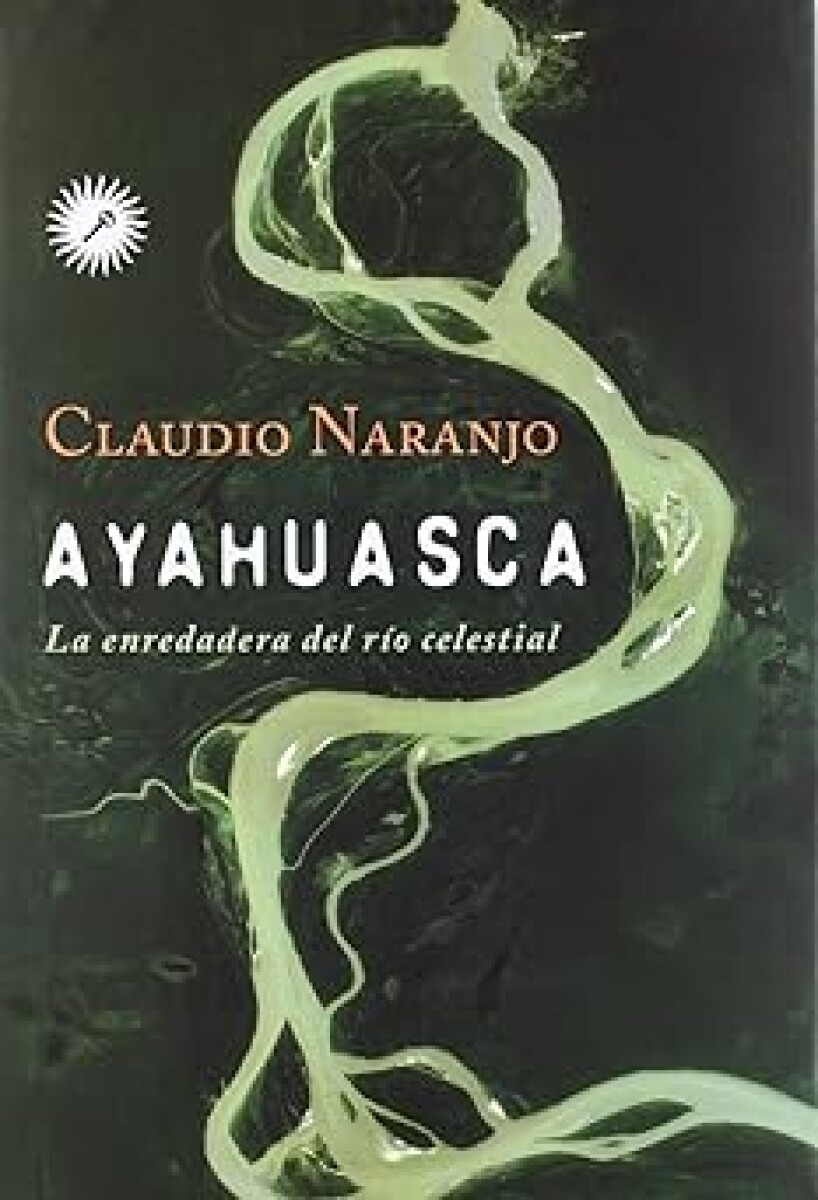 AYAHUASCA. LA ENREDADERA DEL RIO CELESTIAL 
