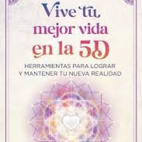 VIVE TU MEJOR VIDA EN LA 5D VIVE TU MEJOR VIDA EN LA 5D