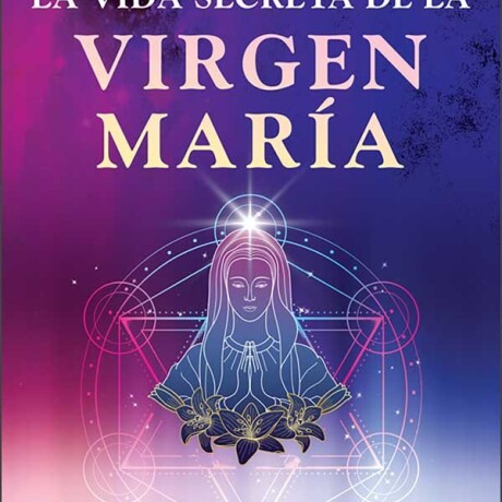 LA VIDA SECRETA DE LA VIRGEN MARIA LA VIDA SECRETA DE LA VIRGEN MARIA