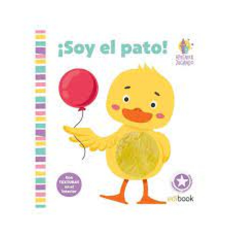 APRENDER JUGANDO LIBRO CON TEXTURAS ¡SOY EL PATO! APRENDER JUGANDO LIBRO CON TEXTURAS ¡SOY EL PATO!