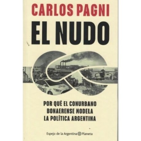 EL NUDO POR QUE EL CONO URBANO BONAERENSE MODELA LA POLITICA ARGENTINA EL NUDO POR QUE EL CONO URBANO BONAERENSE MODELA LA POLITICA ARGENTINA