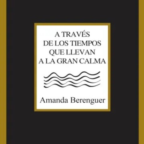 A TRAVES DE LOS TIEMPOS QUE LLEVAN A LA GRAN CALMA A TRAVES DE LOS TIEMPOS QUE LLEVAN A LA GRAN CALMA