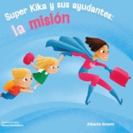 SUPER KIKA Y SUS AYUDANTES: LA MISION SUPER KIKA Y SUS AYUDANTES: LA MISION