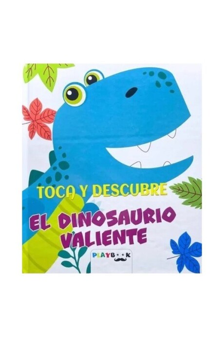 TOCA Y DESCUBRE EL DINOSAURIO VALIENTE TOCA Y DESCUBRE EL DINOSAURIO VALIENTE