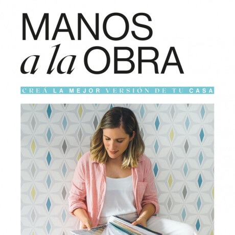 MANOS A LA OBRA. CREA LA MEJOR VERSION DE TU CASA MANOS A LA OBRA. CREA LA MEJOR VERSION DE TU CASA