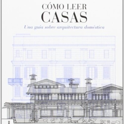 Cómo Leer Casas. Una Guía Sobre Arquitectura Doméstica Cómo Leer Casas. Una Guía Sobre Arquitectura Doméstica