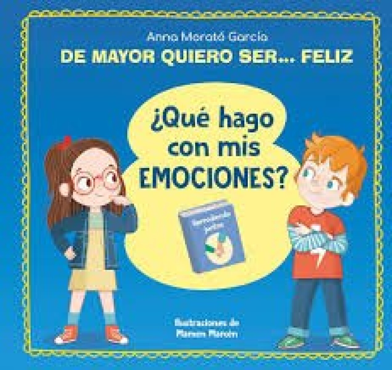 DE MAYOR QUIERO SER...FELIZ ¿ QUE HAGO CON MIS EMOCIONES? 