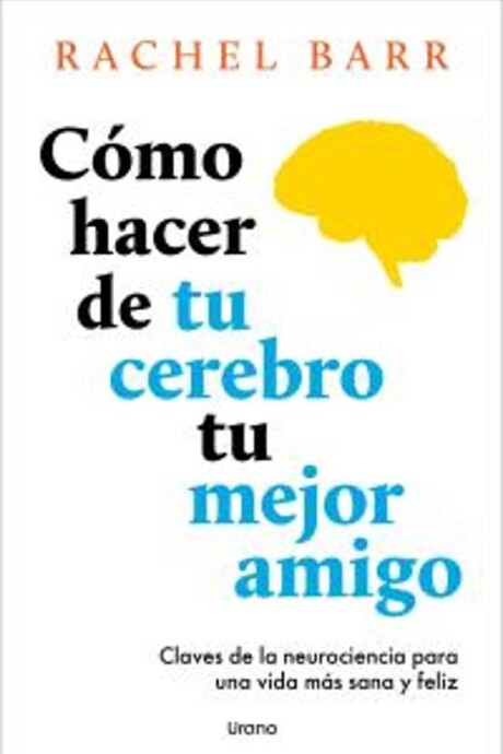 COMO HACER DE TU CEREBRO TU MEJOR AMIGO COMO HACER DE TU CEREBRO TU MEJOR AMIGO