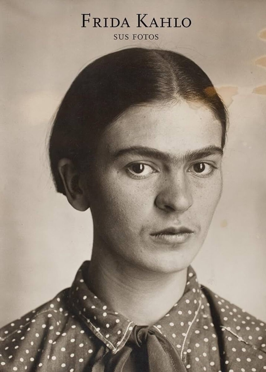 Frida Kahlo. Sus Fotos 