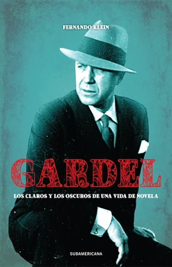 Gardel. Los claros y los oscuros de una vida de novela Gardel. Los claros y los oscuros de una vida de novela
