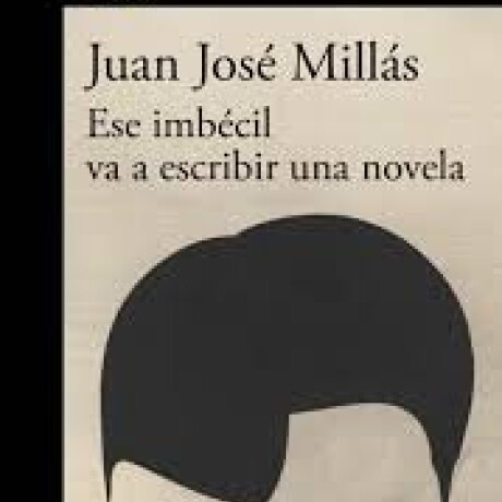 ESE IMBECIL VA A ESCRIBIR UNA NOVELA ESE IMBECIL VA A ESCRIBIR UNA NOVELA