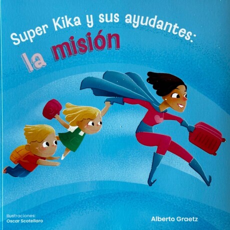 SUPER KIKA Y SUS AYUDANTES: LA MISION SUPER KIKA Y SUS AYUDANTES: LA MISION